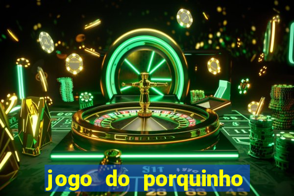 jogo do porquinho que ganha dinheiro